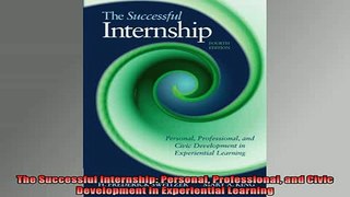 READ FREE Ebooks  The Successful Internship Personal Professional and Civic Development in Experiential Full EBook