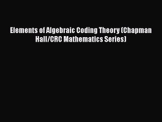 [PDF] Elements of Algebraic Coding Theory (Chapman Hall/CRC Mathematics Series) [Read] Online