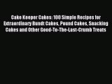Read Cake Keeper Cakes: 100 Simple Recipes for Extraordinary Bundt Cakes Pound Cakes Snacking