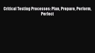 [PDF] Critical Testing Processes: Plan Prepare Perform Perfect [Read] Online