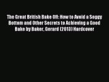 Download The Great British Bake Off: How to Avoid a Soggy Bottom and Other Secrets to Achieving