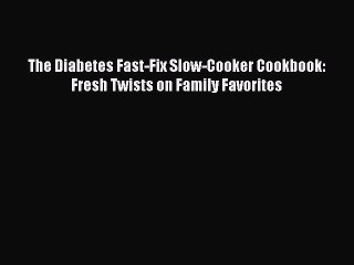 [Download PDF] The Diabetes Fast-Fix Slow-Cooker Cookbook: Fresh Twists on Family Favorites