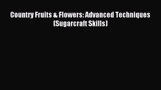 Download Country Fruits & Flowers: Advanced Techniques (Sugarcraft Skills) Ebook Online