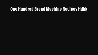 Read One Hundred Bread Machine Recipes Hdbk PDF Online