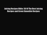 [DONWLOAD] Juicing Recipes Bible: 50 Of The Best Juicing Recipes and Green Smoothie Recipes