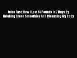 [DONWLOAD] Juice Fast: How I Lost 14 Pounds in 7 Days By Drinking Green Smoothies And Cleansing