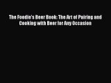 [DONWLOAD] The Foodie’s Beer Book: The Art of Pairing and Cooking with Beer for Any Occasion