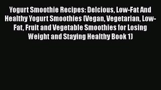 [DONWLOAD] Yogurt Smoothie Recipes: Delcious Low-Fat And Healthy Yogurt Smoothies (Vegan Vegetarian