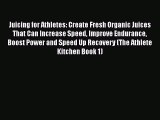 [DONWLOAD] Juicing for Athletes: Create Fresh Organic Juices That Can Increase Speed Improve