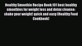 [DONWLOAD] Healthy Smoothie Recipe Book:101 best healthy smoothies for weight loss and detox