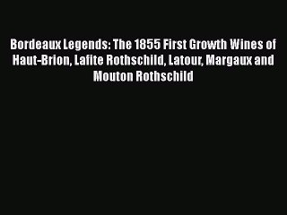 [PDF] Bordeaux Legends: The 1855 First Growth Wines of Haut-Brion Lafite Rothschild Latour