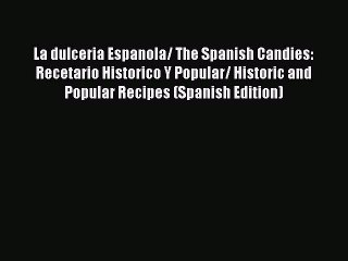 Read La dulceria Espanola/ The Spanish Candies: Recetario Historico Y Popular/ Historic and