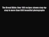 Read The Bread Bible: Over 100 recipes shown step-by-step in more than 600 beautiful photographs