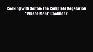 Download Cooking with Seitan: The Complete Vegetarian Wheat-Meat Cookbook PDF Online