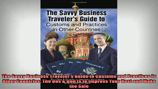 READ book  The Savvy Business Travelers Guide to Customs and Practices in Other Countries The Dos  Full Free