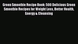 [DONWLOAD] Green Smoothie Recipe Book: 500 Delicious Green Smoothie Recipes for Weight Loss