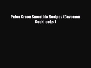 [DONWLOAD] Paleo Green Smoothie Recipes (Caveman Cookbooks )  Full EBook