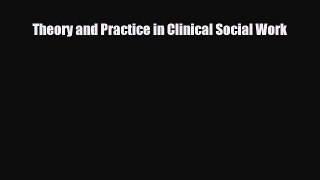 Read Theory and Practice in Clinical Social Work Ebook Free