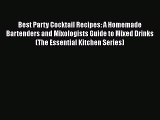 Download Video: [DONWLOAD] Best Party Cocktail Recipes: A Homemade Bartenders and Mixologists Guide to Mixed