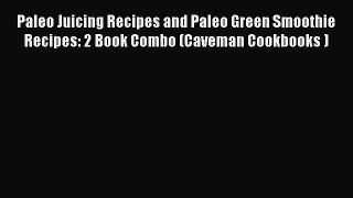 [DONWLOAD] Paleo Juicing Recipes and Paleo Green Smoothie Recipes: 2 Book Combo (Caveman Cookbooks
