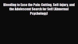 Read Bleeding to Ease the Pain: Cutting Self-Injury and the Adolescent Search for Self (Abnormal