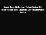 [DONWLOAD] Green Smoothie Recipes To Lose Weight: 50 Delicious and Quick Superfruit Smoothies