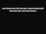 [DONWLOAD] Low Cholesterol Diet Recipes: Living Healthy with Smoothie Diet and Kale Recipes