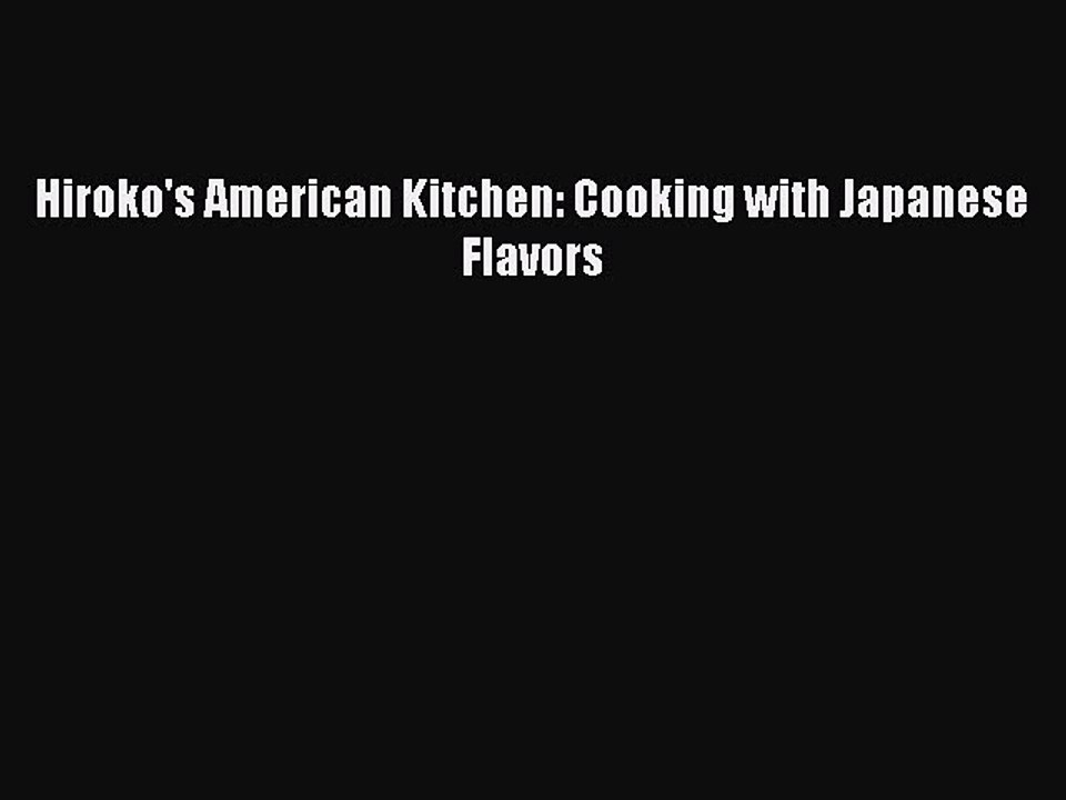[Download PDF] Hiroko's American Kitchen: Cooking with Japanese Flavors Read Online
