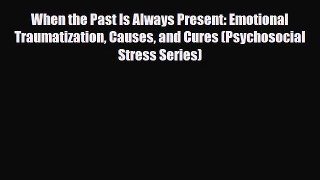 Read When the Past Is Always Present: Emotional Traumatization Causes and Cures (Psychosocial