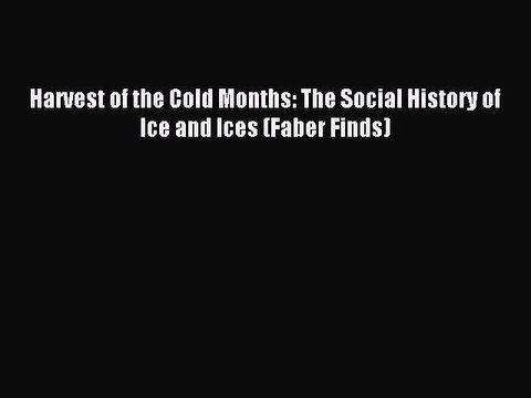 Read Harvest of the Cold Months: The Social History of Ice and Ices (Faber Finds) Ebook Free