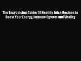 [DONWLOAD] The Easy Juicing Guide: 51 Healthy Juice Recipes to Boost Your Energy Immune System