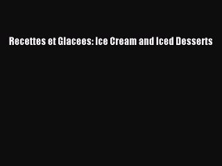 Read Recettes et Glacees: Ice Cream and Iced Desserts Ebook Free