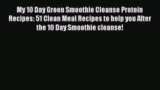 [DONWLOAD] My 10 Day Green Smoothie Cleanse Protein Recipes: 51 Clean Meal Recipes to help
