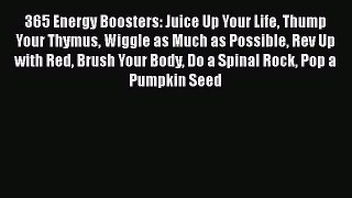 [PDF] 365 Energy Boosters: Juice Up Your Life Thump Your Thymus Wiggle as Much as Possible