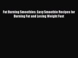 [DONWLOAD] Fat Burning Smoothies: Easy Smoothie Recipes for Burning Fat and Losing Weight Fast