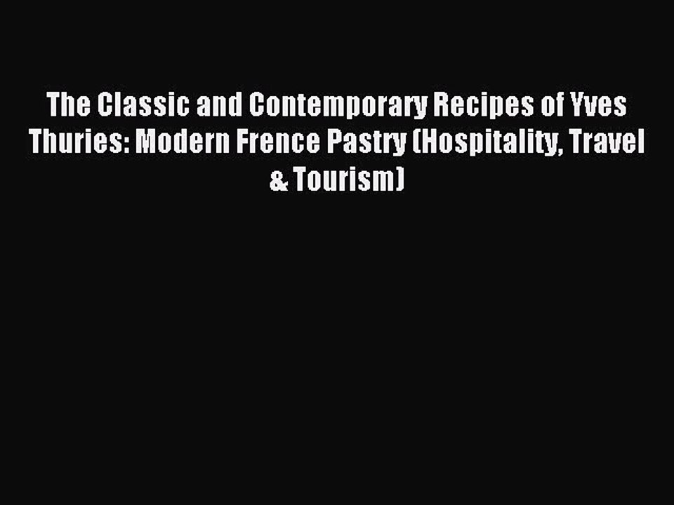 Download The Classic and Contemporary Recipes of Yves Thuries: Modern Frence Pastry (Hospitality