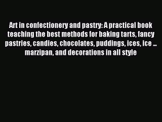 Read Art in confectionery and pastry: A practical book teaching the best methods for baking