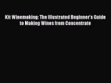 [DONWLOAD] Kit Winemaking: The Illustrated Beginner's Guide to Making Wines from Concentrate