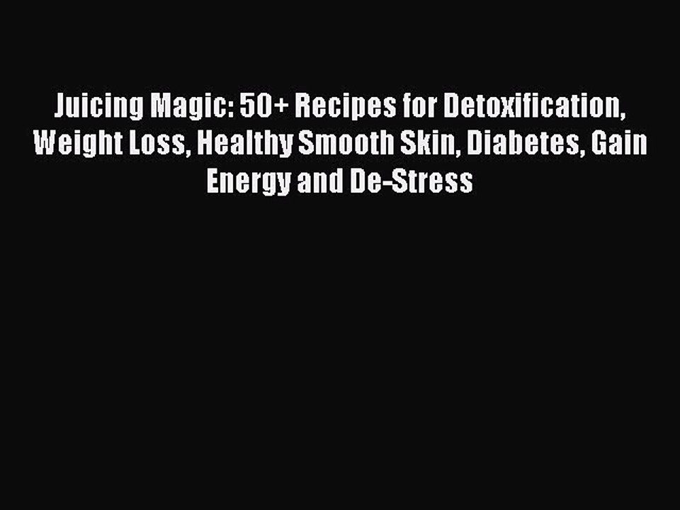 [DONWLOAD] Juicing Magic: 50+ Recipes for Detoxification Weight Loss Healthy Smooth Skin Diabetes