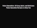 [DONWLOAD] Paleo Smoothies: 30 Easy Quick and Delicious Paleo Smoothie Recipes to Help You