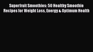 [DONWLOAD] Superfruit Smoothies: 50 Healthy Smoothie Recipes for Weight Loss Energy & Optimum