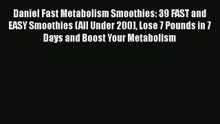 [DONWLOAD] Daniel Fast Metabolism Smoothies: 39 FAST and EASY Smoothies (All Under 200) Lose
