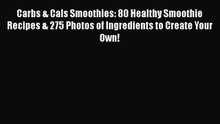 [DONWLOAD] Carbs & Cals Smoothies: 80 Healthy Smoothie Recipes & 275 Photos of Ingredients