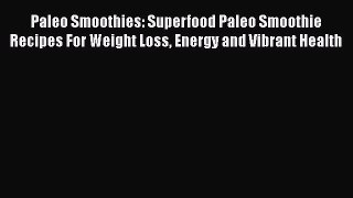 [DONWLOAD] Paleo Smoothies: Superfood Paleo Smoothie Recipes For Weight Loss Energy and Vibrant