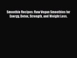 [PDF] Smoothie Recipes: Raw Vegan Smoothies for Energy Detox Strength and Weight Loss.  Read