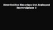 [PDF] I Never Held You: Miscarriage Grief Healing and Recovery (Volume 1) [Download] Online