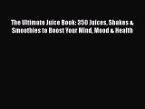 [DONWLOAD] The Ultimate Juice Book: 350 Juices Shakes & Smoothies to Boost Your Mind Mood &