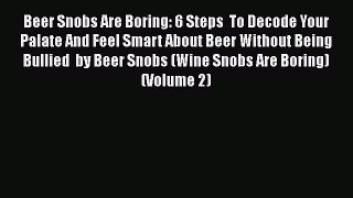 [DONWLOAD] Beer Snobs Are Boring: 6 Steps  To Decode Your Palate And Feel Smart About Beer