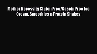 [DONWLOAD] Mother Necessity Gluten Free/Casein Free Ice Cream Smoothies & Protein Shakes  Read