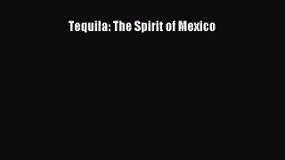[DONWLOAD] Tequila: The Spirit of Mexico  Full EBook